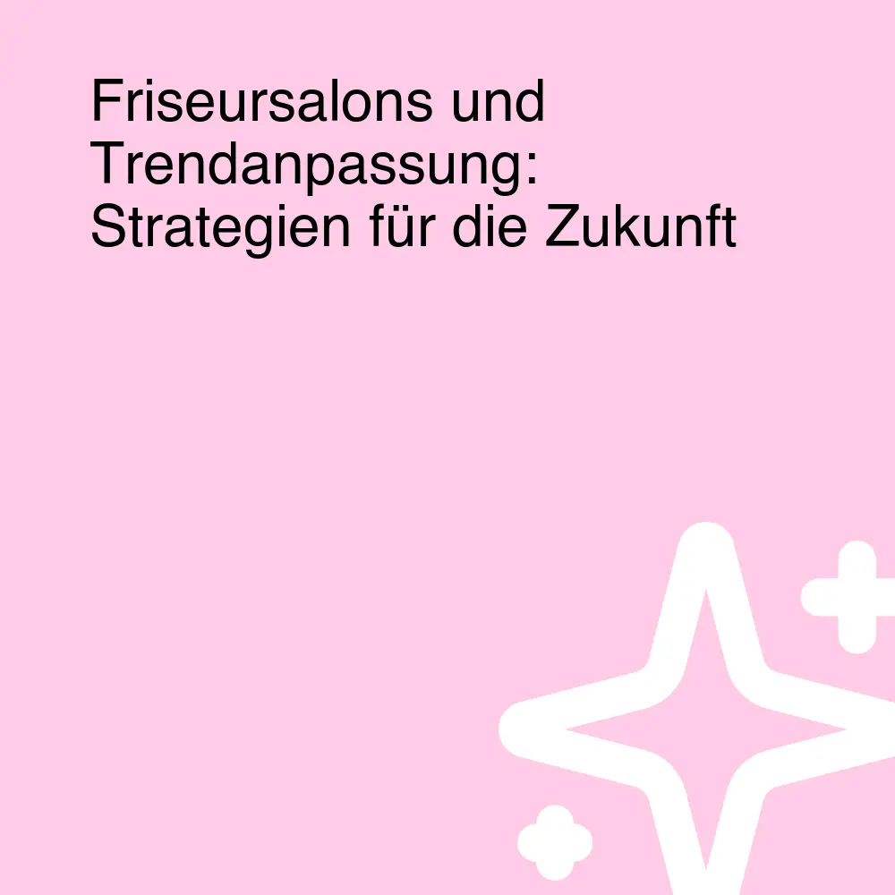 Friseursalons und Trendanpassung: Strategien für die Zukunft