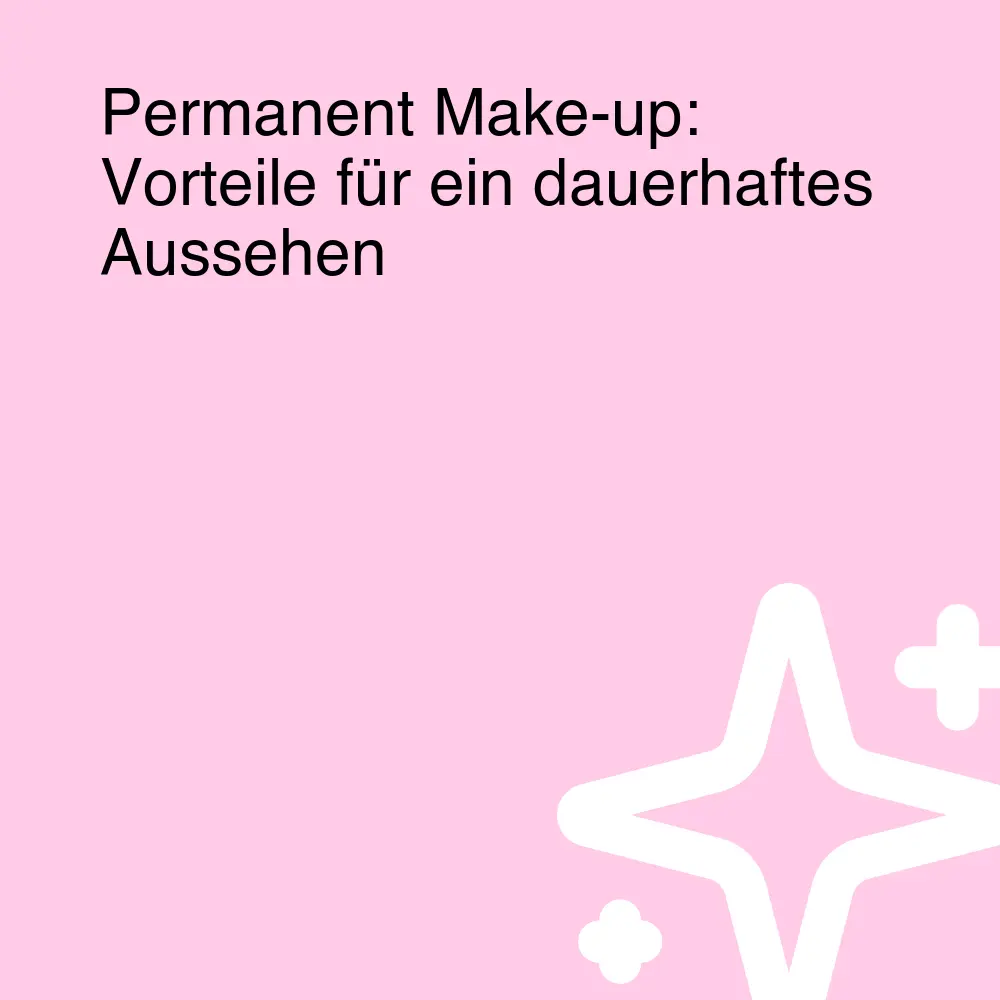 Permanent Make-up: Vorteile für ein dauerhaftes Aussehen