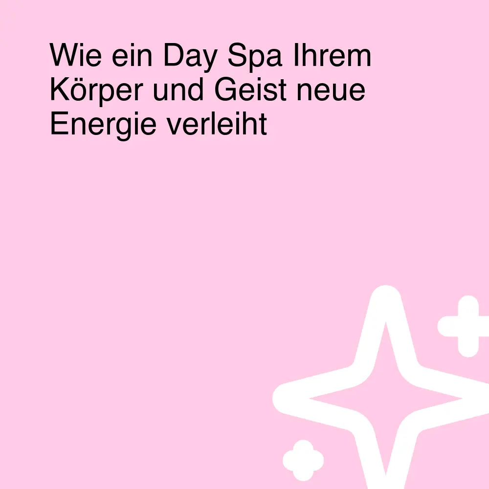 Wie ein Day Spa Ihrem Körper und Geist neue Energie verleiht