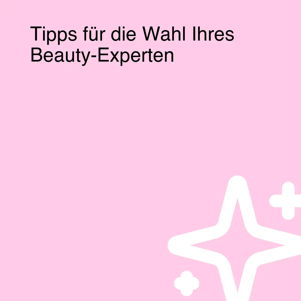 Tipps für die Wahl Ihres Beauty-Experten