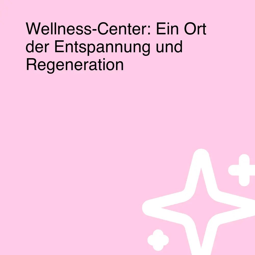 Wellness-Center: Ein Ort der Entspannung und Regeneration