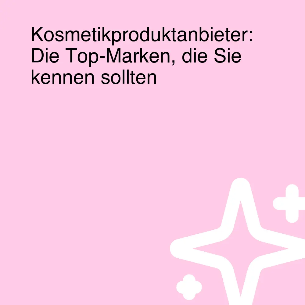 Kosmetikproduktanbieter: Die Top-Marken, die Sie kennen sollten