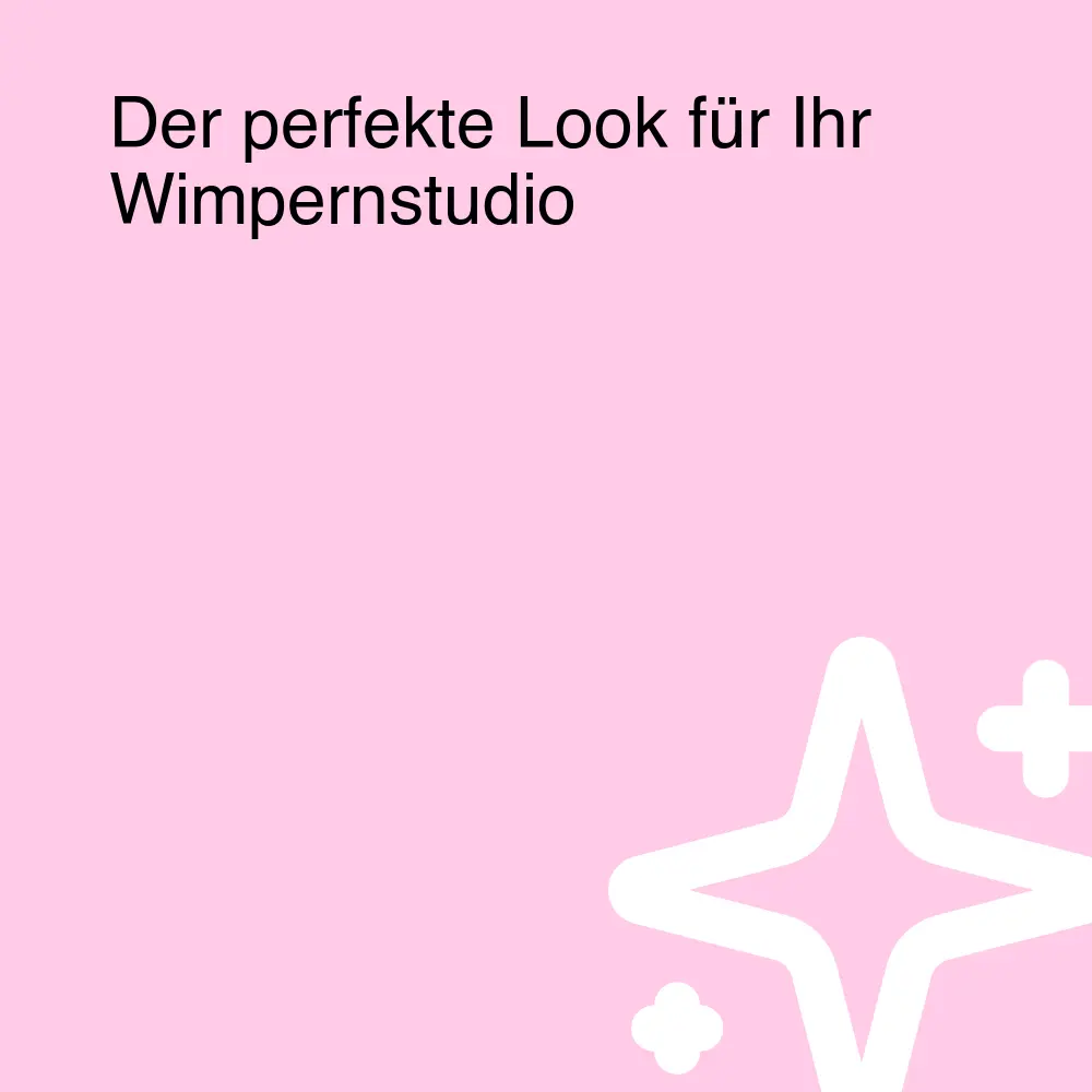 Der perfekte Look für Ihr Wimpernstudio