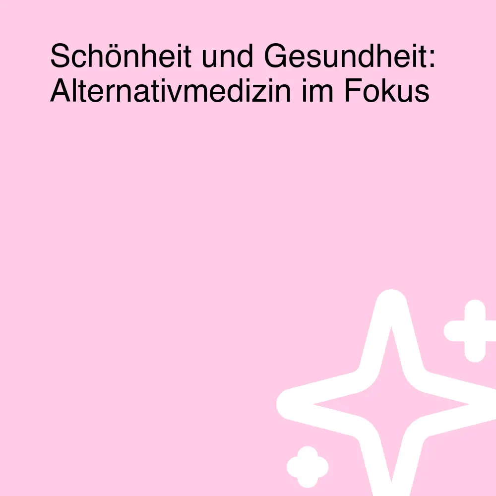 Schönheit und Gesundheit: Alternativmedizin im Fokus