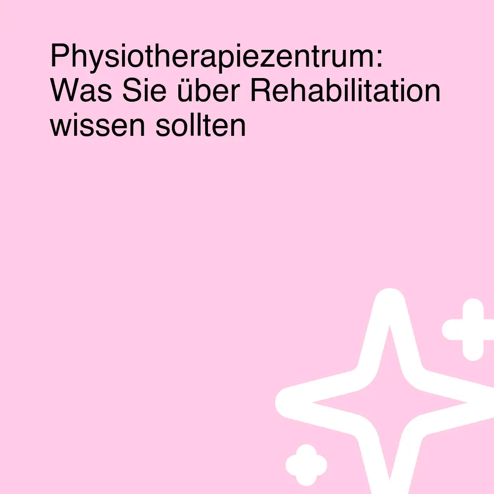 Physiotherapiezentrum: Was Sie über Rehabilitation wissen sollten