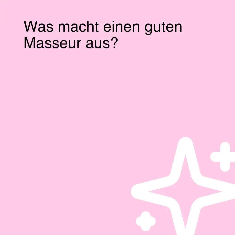 Was macht einen guten Masseur aus?