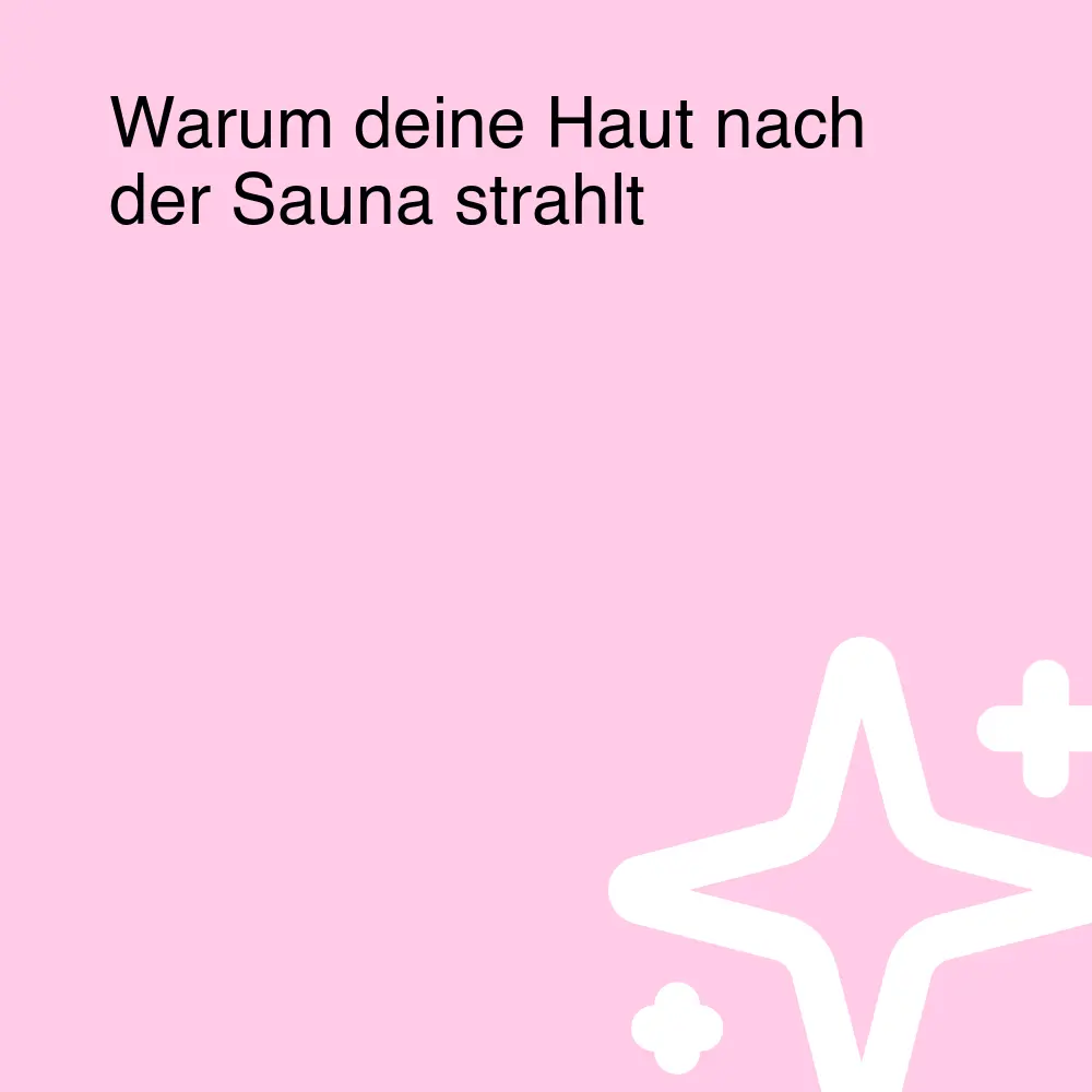 Warum deine Haut nach der Sauna strahlt Warum deine Haut nach der Sauna strahlt