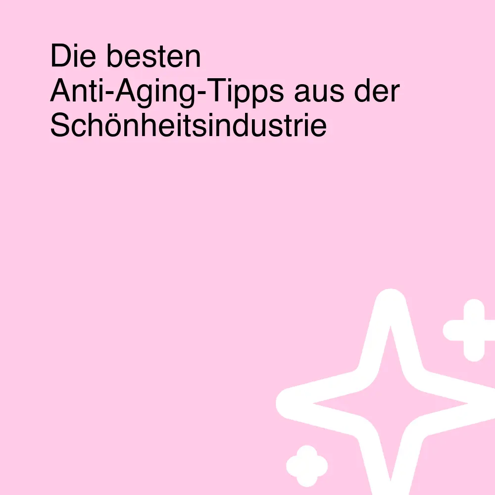 Die besten Anti-Aging-Tipps aus der Schönheitsindustrie Die besten Anti-Aging-Tipps aus der Schönheitsindustrie