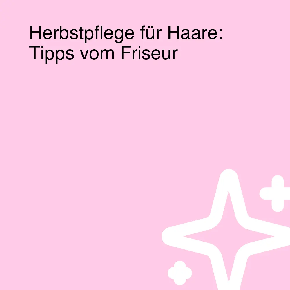 Herbstpflege für Haare: Tipps vom Friseur Herbstpflege für Haare: Tipps vom Friseur