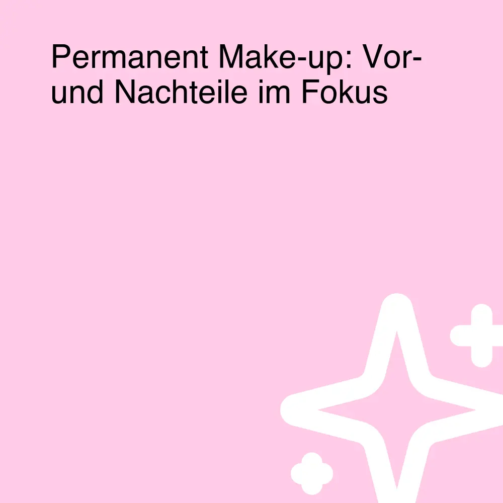 Permanent Make-up: Vor- und Nachteile im Fokus Permanent Make-up: Vor- und Nachteile im Fokus