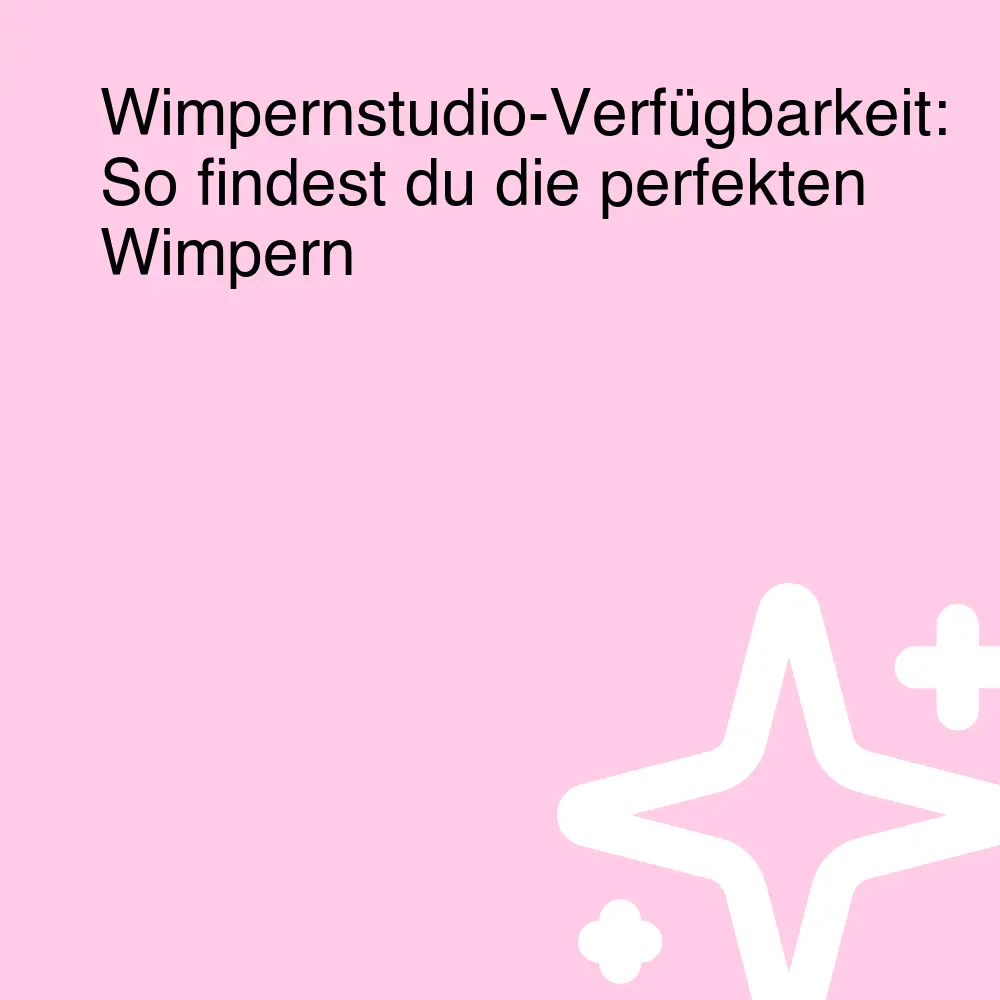Wimpernstudio-Verfügbarkeit: So findest du die perfekten Wimpern Wimpernstudio-Verfügbarkeit: So findest du die perfekten Wimpern