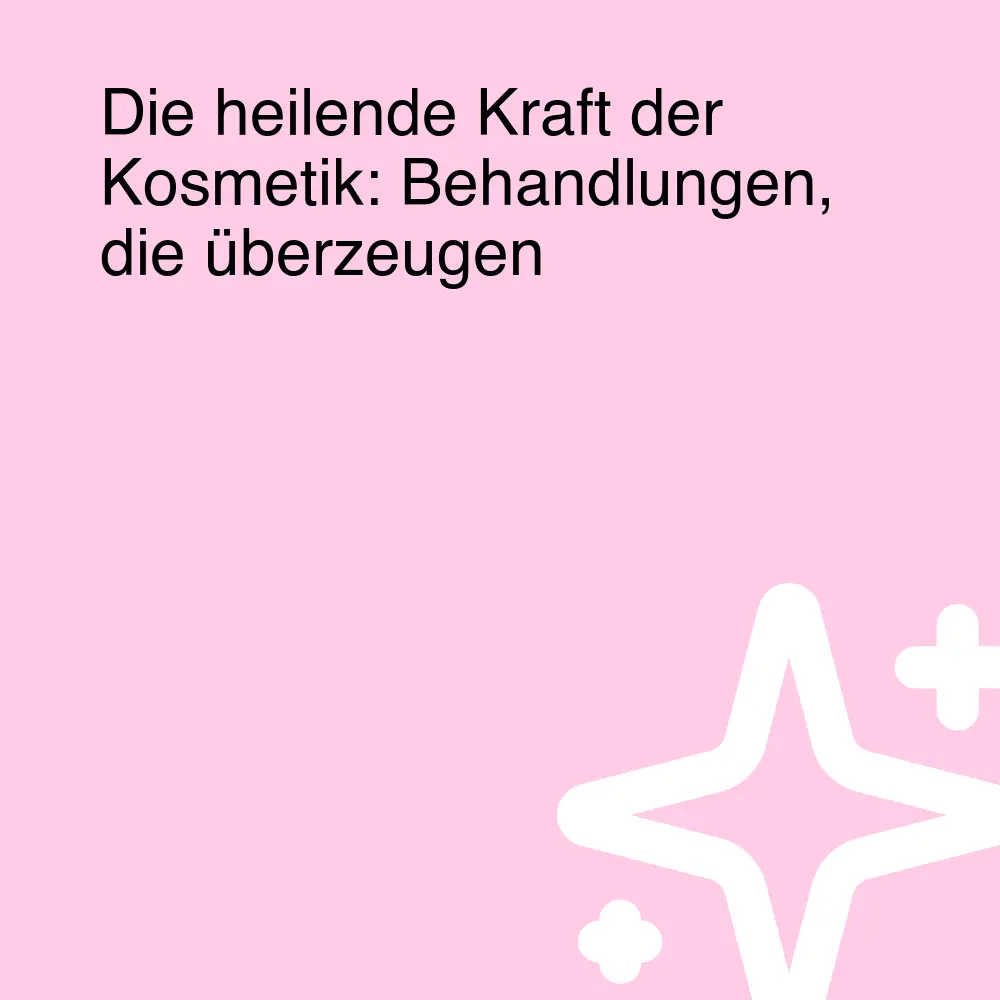 Die heilende Kraft der Kosmetik: Behandlungen, die überzeugen
