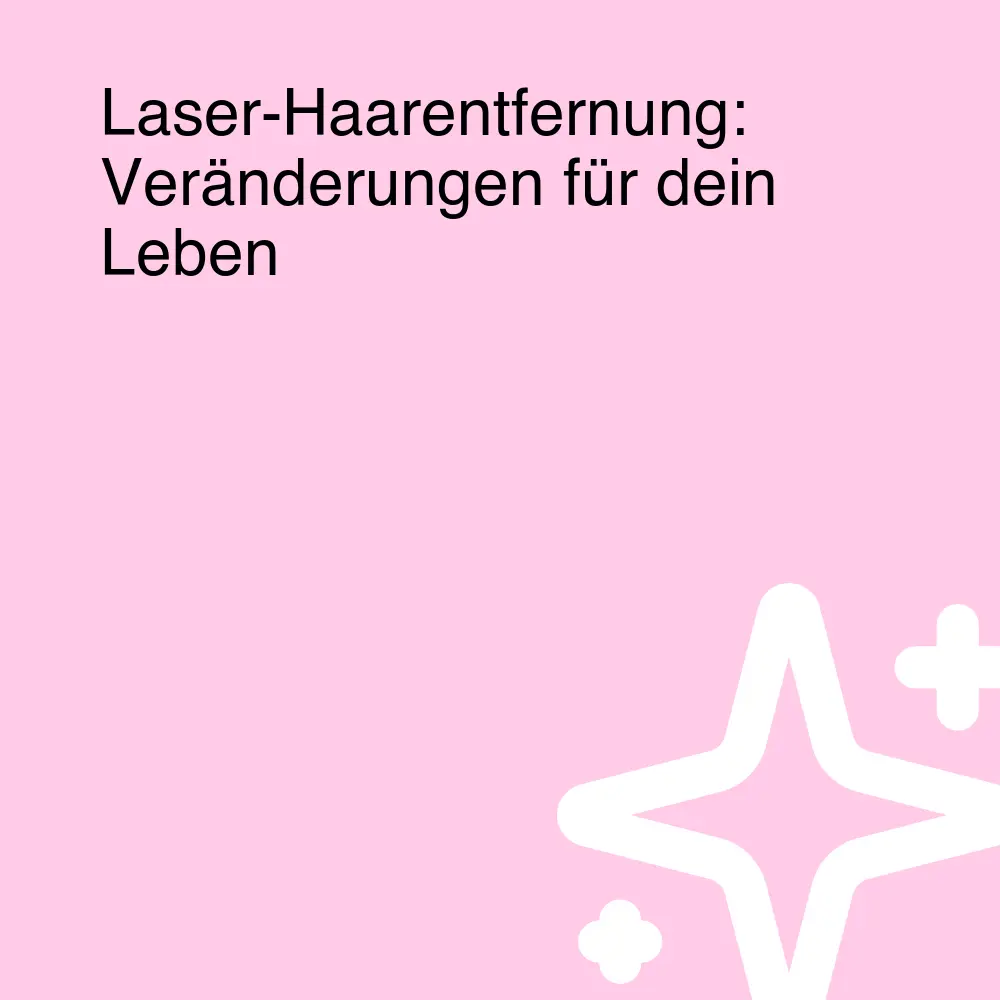 Laser-Haarentfernung: Veränderungen für dein Leben