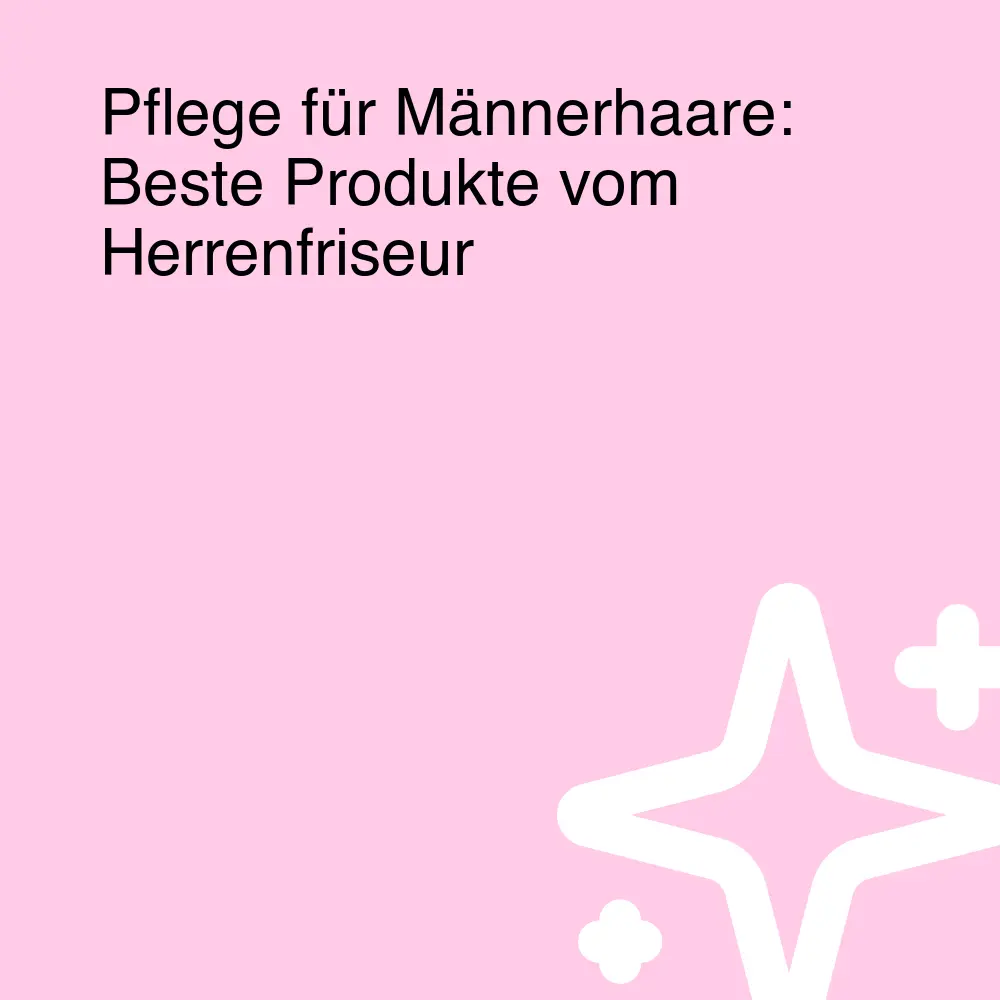 Pflege für Männerhaare: Beste Produkte vom Herrenfriseur Pflege für Männerhaare: Beste Produkte vom Herrenfriseur