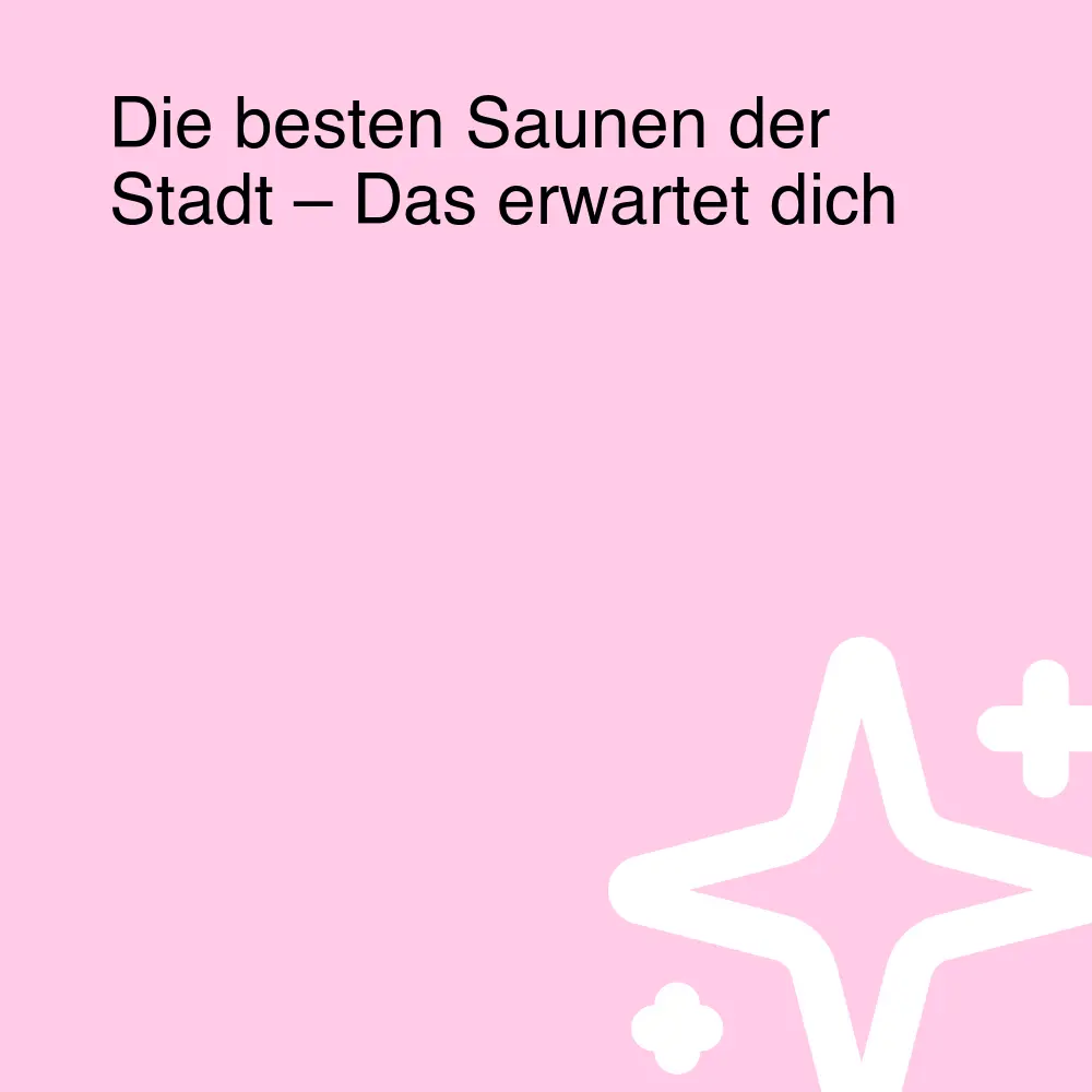 Die besten Saunen der Stadt – Das erwartet dich Die besten Saunen der Stadt – Das erwartet dich