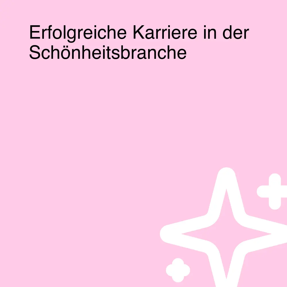 Erfolgreiche Karriere in der Schönheitsbranche Erfolgreiche Karriere in der Schönheitsbranche