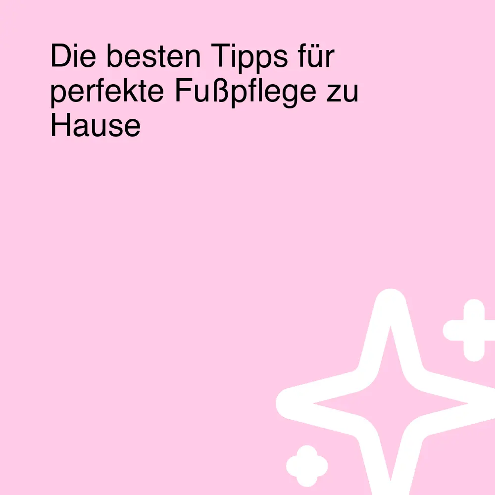 Die besten Tipps für perfekte Fußpflege zu Hause Die besten Tipps für perfekte Fußpflege zu Hause