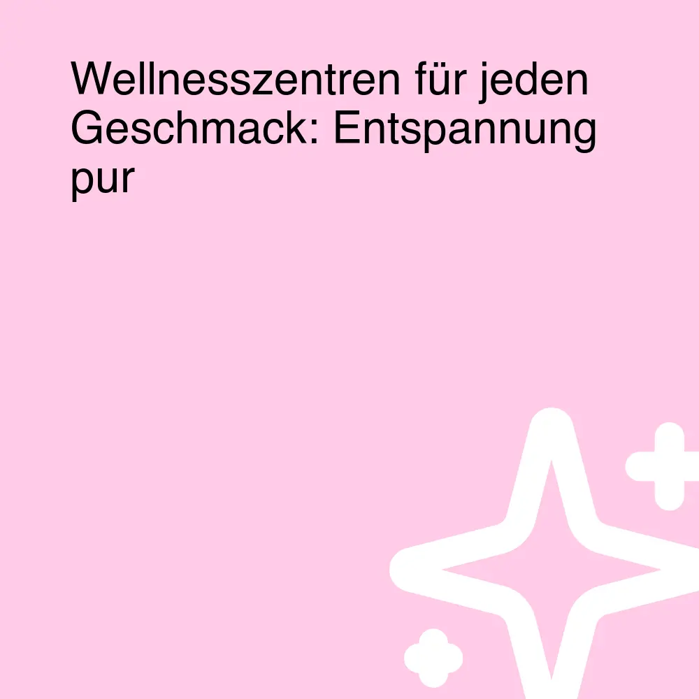 Wellnesszentren für jeden Geschmack: Entspannung pur