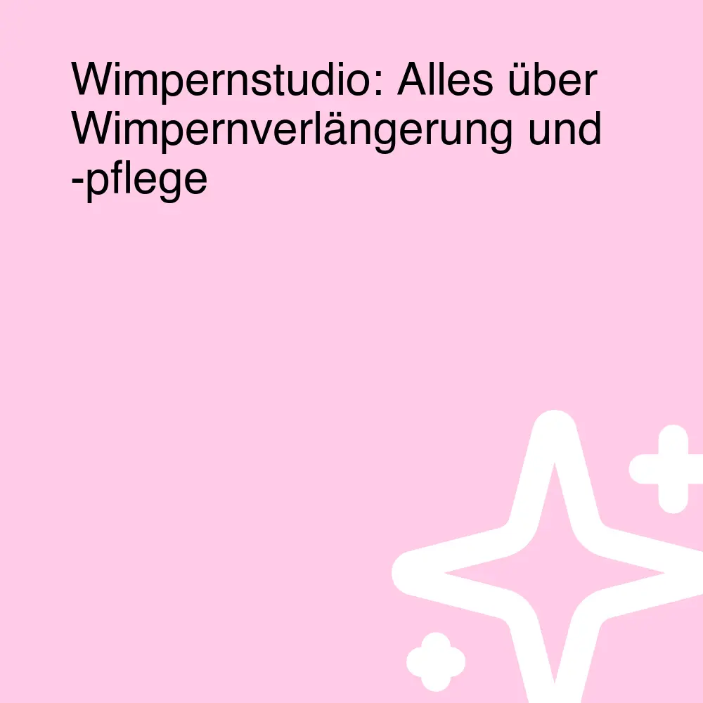 Wimpernstudio: Alles über Wimpernverlängerung und -pflege