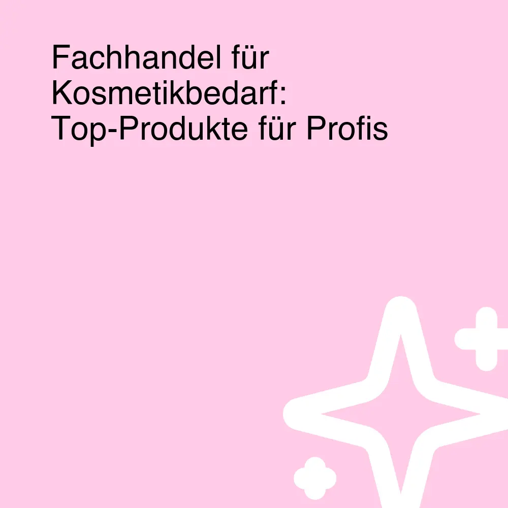Fachhandel für Kosmetikbedarf: Top-Produkte für Profis