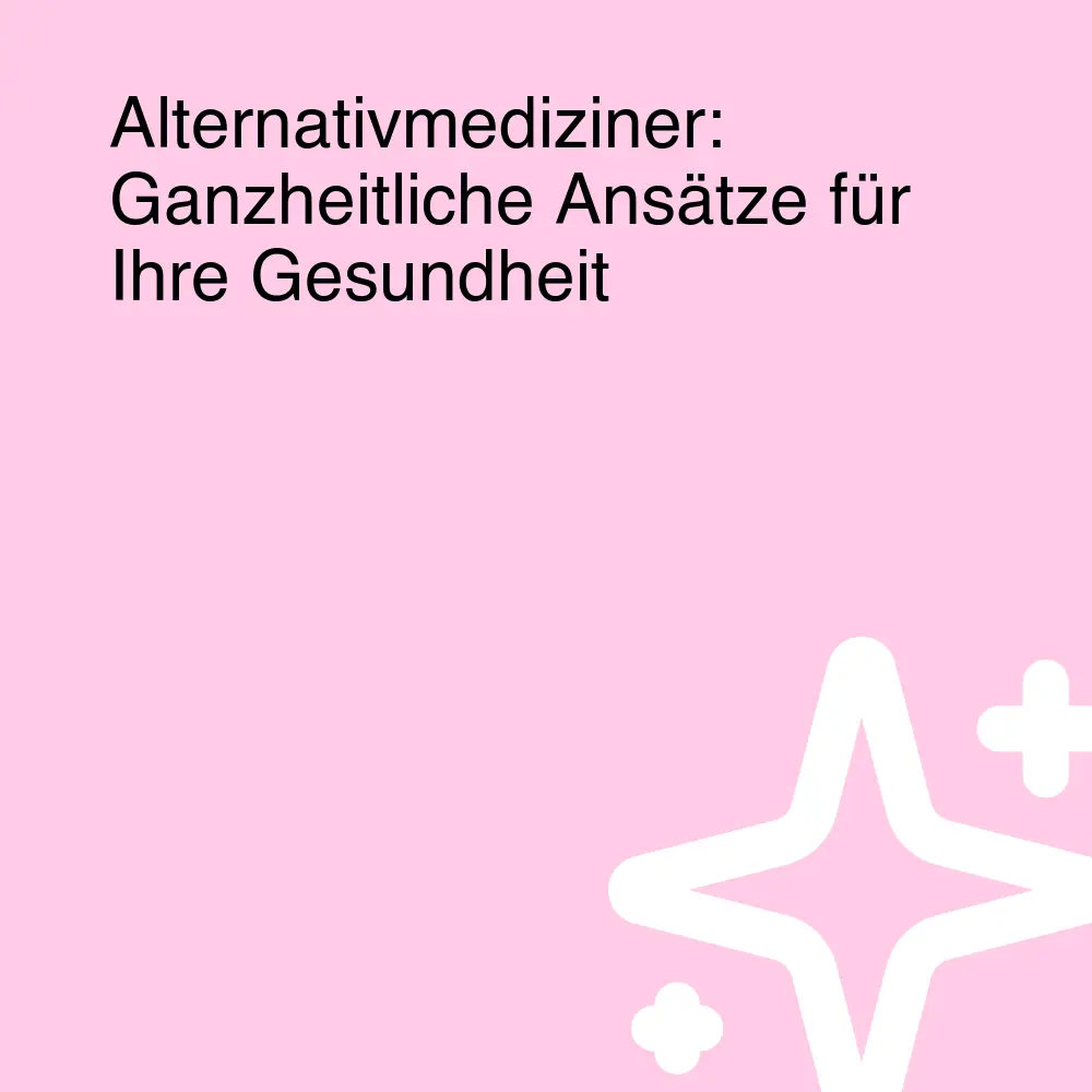 Alternativmediziner: Ganzheitliche Ansätze für Ihre Gesundheit