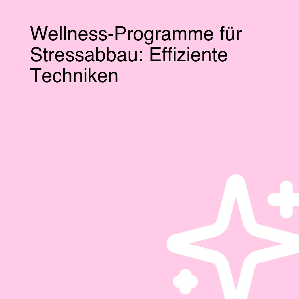 Wellness-Programme für Stressabbau: Effiziente Techniken