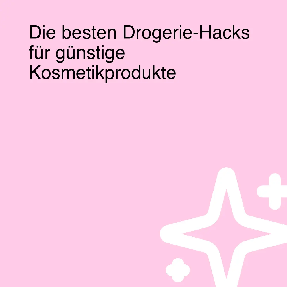 Die besten Drogerie-Hacks für günstige Kosmetikprodukte Die besten Drogerie-Hacks für günstige Kosmetikprodukte