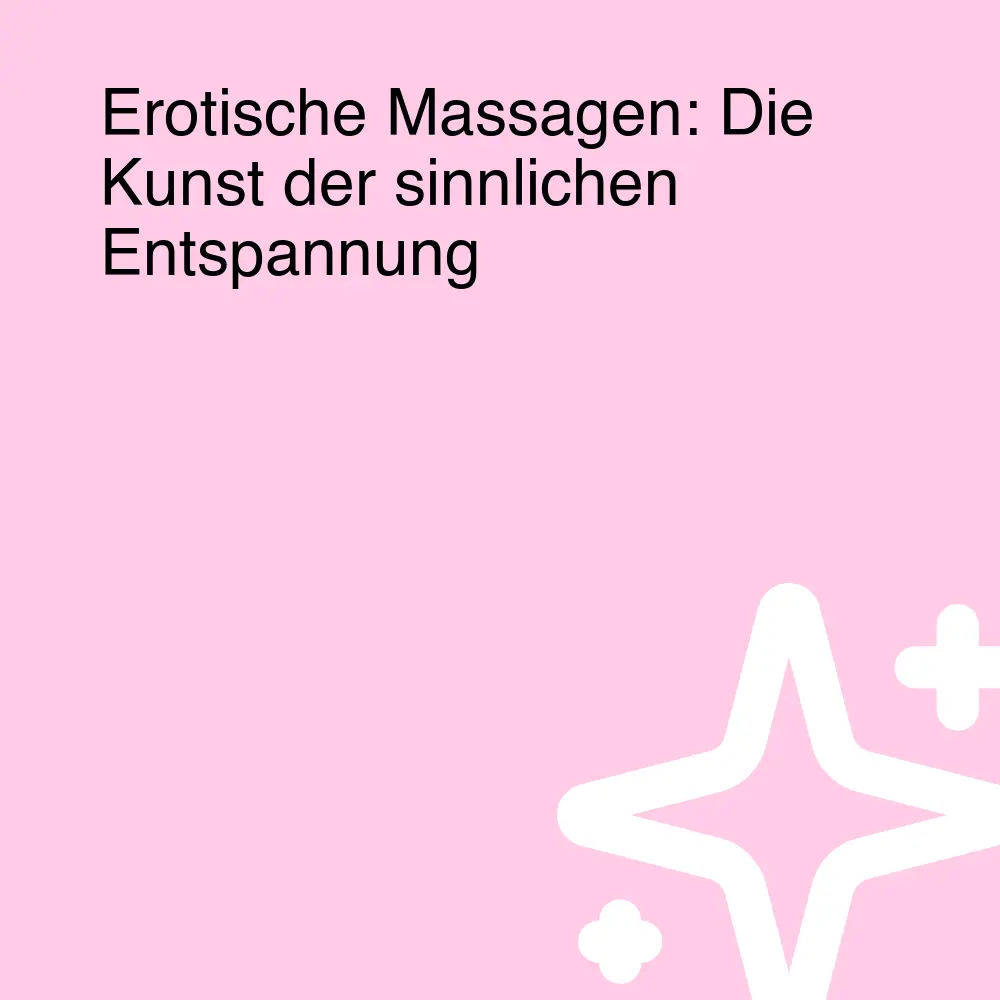 Erotische Massagen: Die Kunst der sinnlichen Entspannung Erotische Massagen: Die Kunst der sinnlichen Entspannung