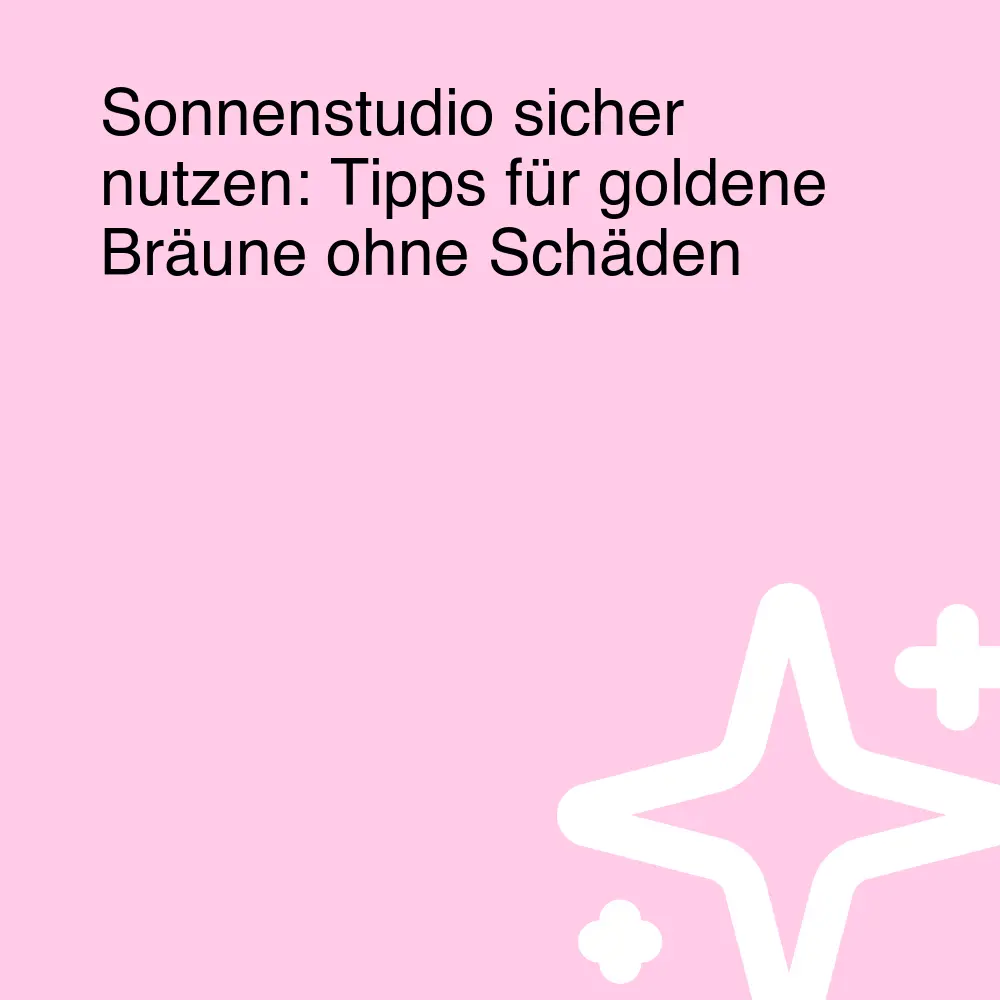 Sonnenstudio sicher nutzen: Tipps für goldene Bräune ohne Schäden Sonnenstudio sicher nutzen: Tipps für goldene Bräune ohne Schäden