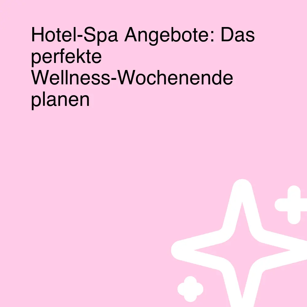 Hotel-Spa Angebote: Das perfekte Wellness-Wochenende planen Hotel-Spa Angebote: Das perfekte Wellness-Wochenende planen