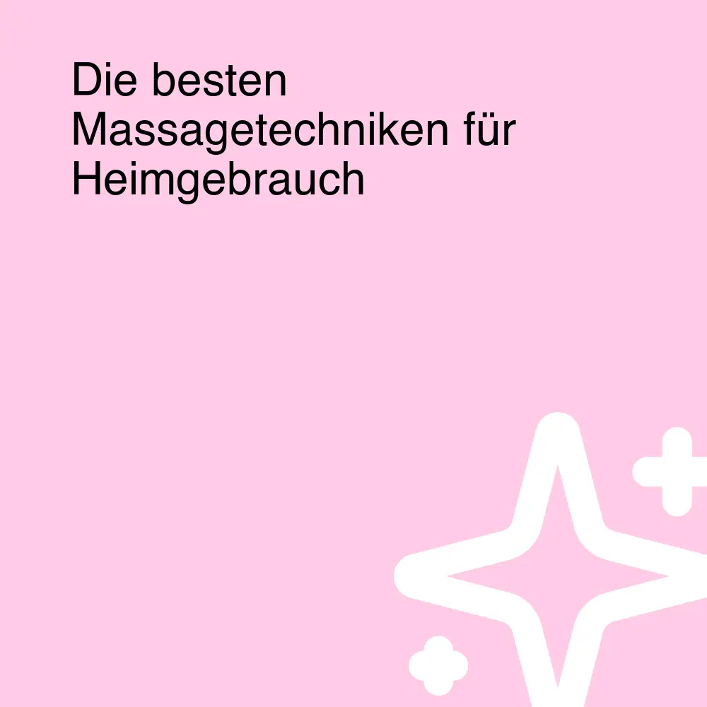 Die besten Massagetechniken für Heimgebrauch Die besten Massagetechniken für Heimgebrauch