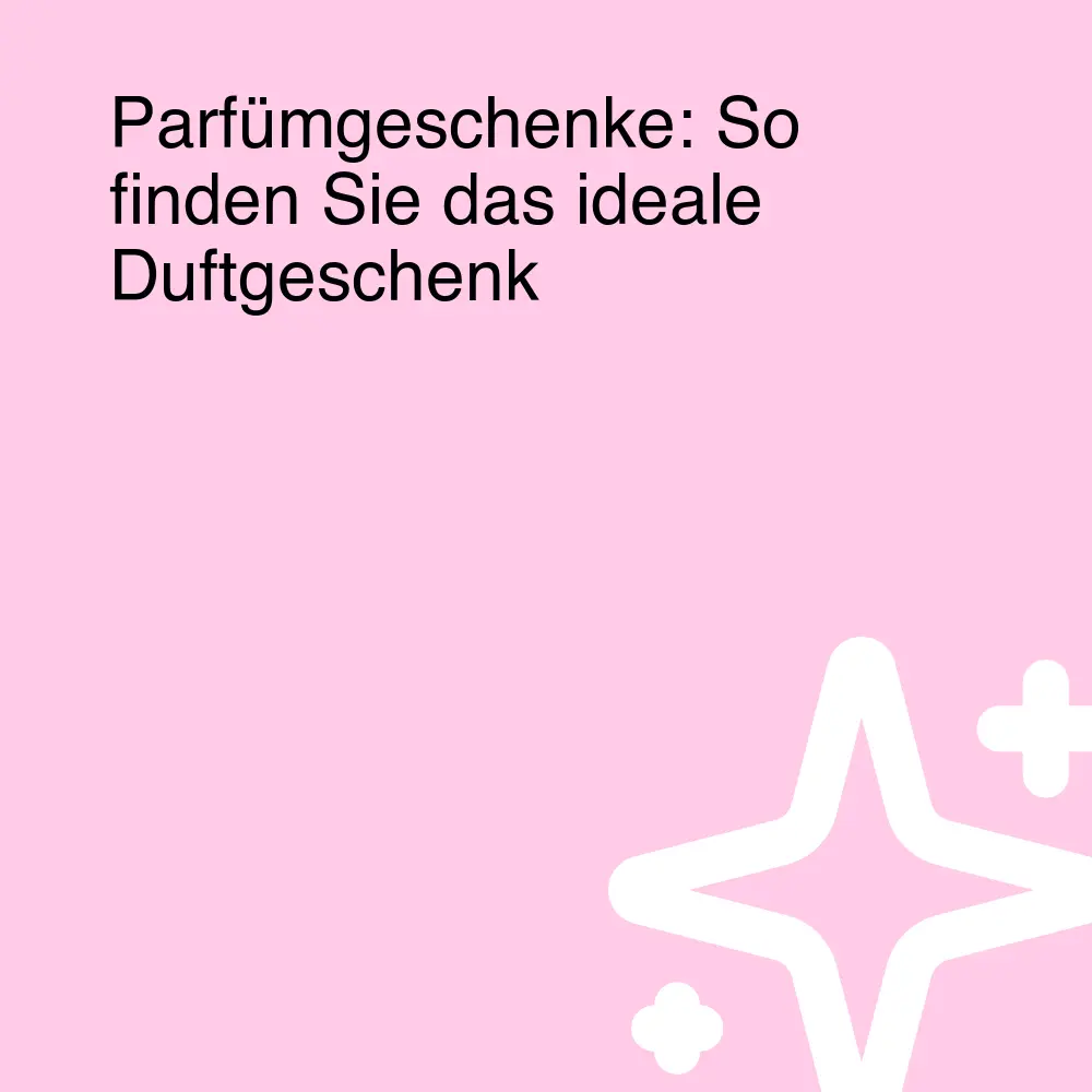 Parfümgeschenke: So finden Sie das ideale Duftgeschenk Parfümgeschenke: So finden Sie das ideale Duftgeschenk