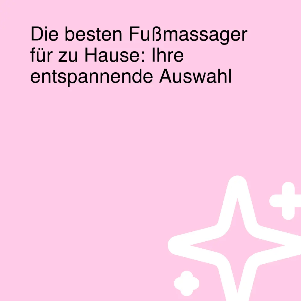 Die besten Fußmassager für zu Hause: Ihre entspannende Auswahl Die besten Fußmassager für zu Hause: Ihre entspannende Auswahl