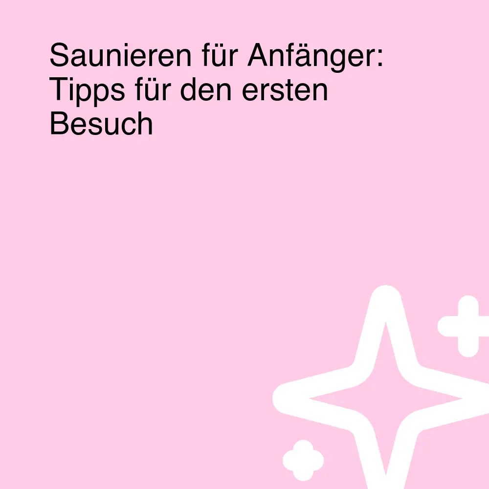 Saunieren für Anfänger: Tipps für den ersten Besuch Saunieren für Anfänger: Tipps für den ersten Besuch
