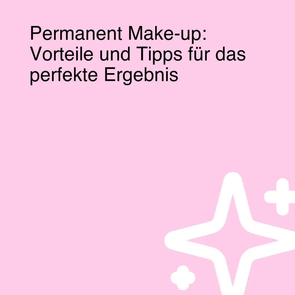 Permanent Make-up: Vorteile und Tipps für das perfekte Ergebnis Permanent Make-up: Vorteile und Tipps für das perfekte Ergebnis