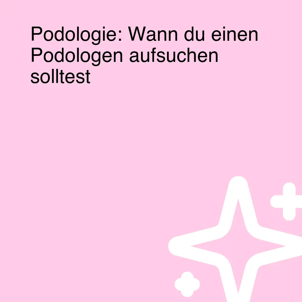 Podologie: Wann du einen Podologen aufsuchen solltest Podologie: Wann du einen Podologen aufsuchen solltest