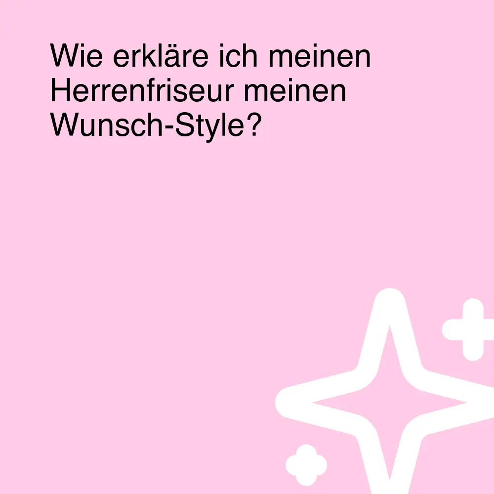 Wie erkläre ich meinen Herrenfriseur meinen Wunsch-Style? Wie erkläre ich meinen Herrenfriseur meinen Wunsch-Style?