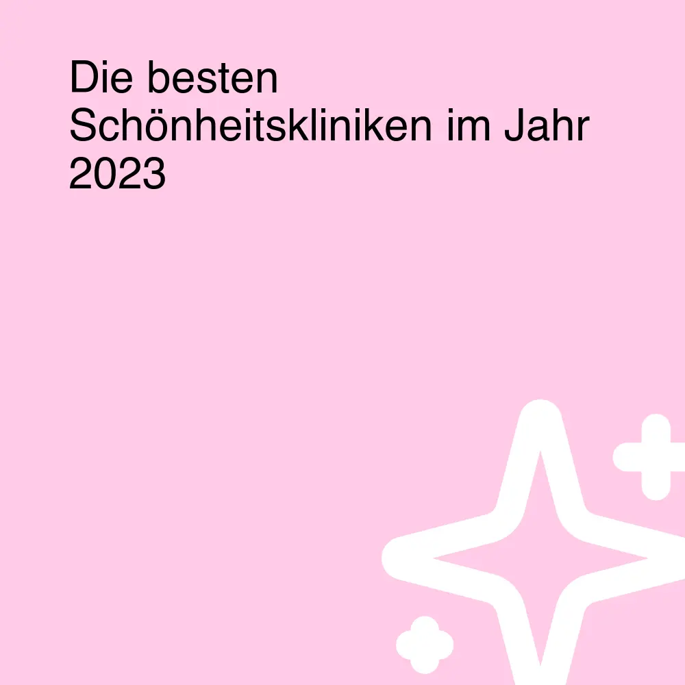 Die besten Schönheitskliniken im Jahr 2023 Die besten Schönheitskliniken im Jahr 2023