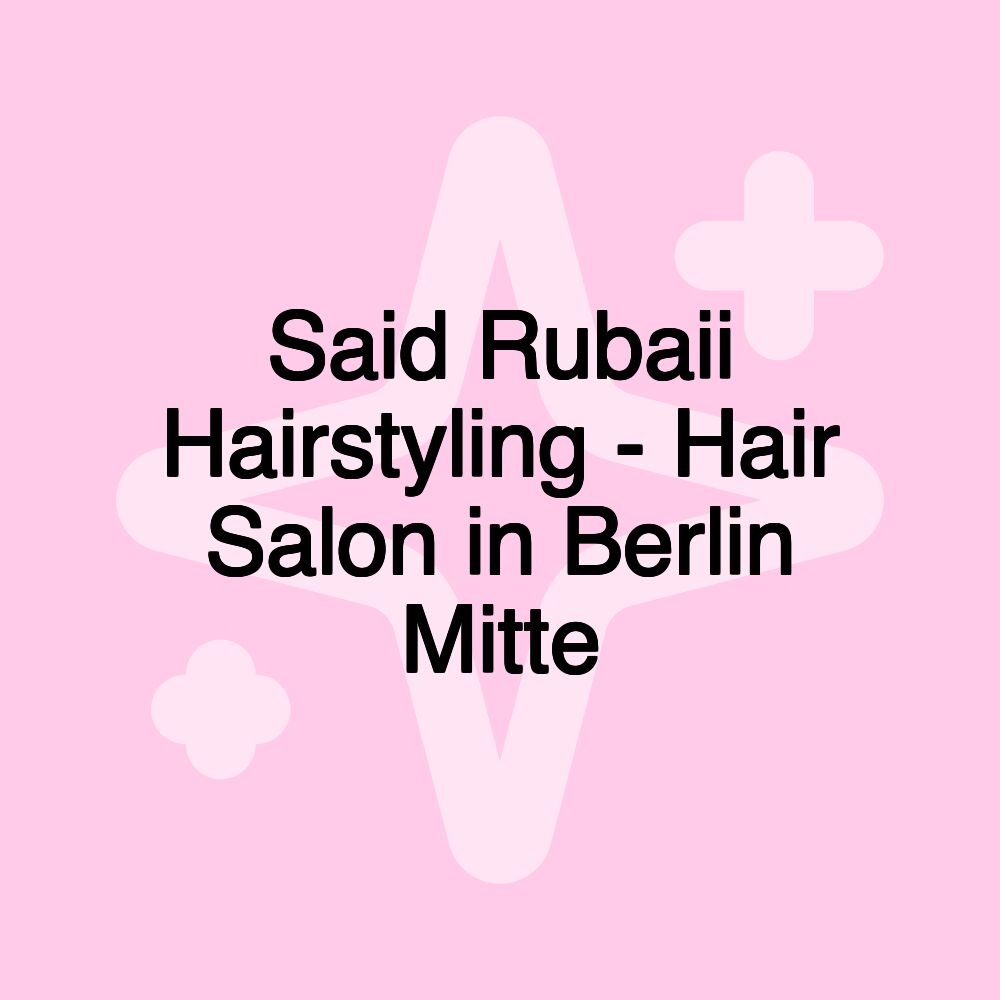 Said Rubaii Hairstyling - Hair Salon in Berlin Mitte