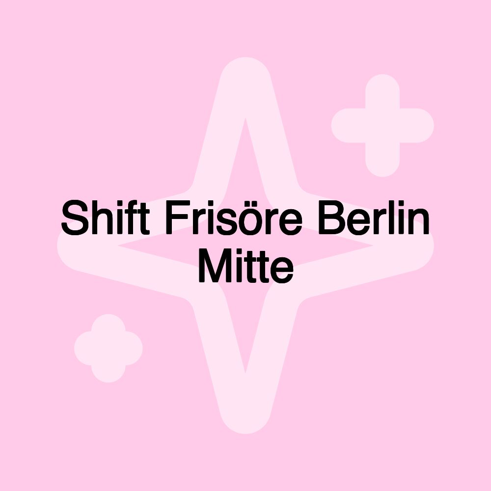 Shift Frisöre Berlin Mitte