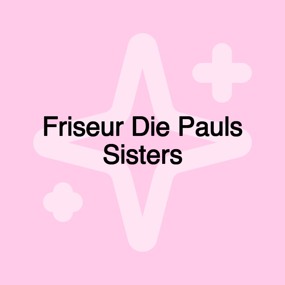 Friseur Die Pauls Sisters