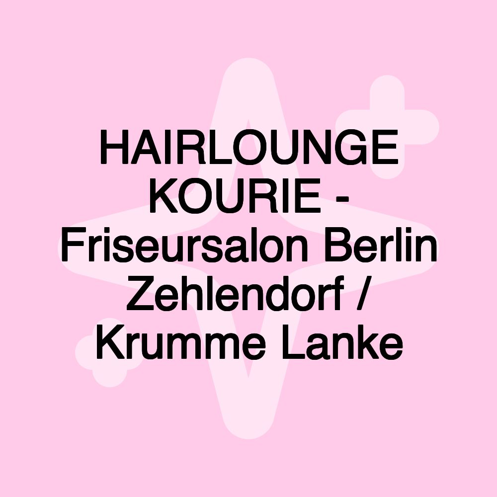 HAIRLOUNGE KOURIE - Friseursalon Berlin Zehlendorf / Krumme Lanke