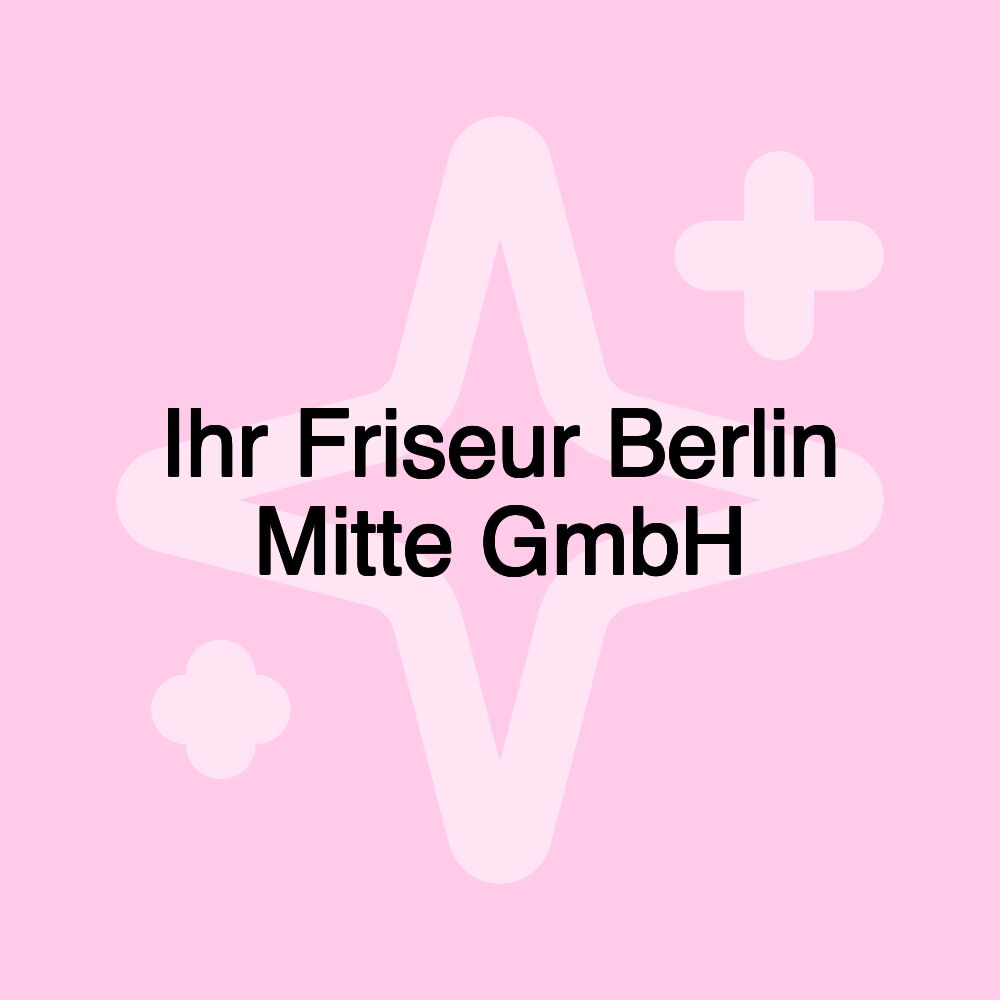 Ihr Friseur Berlin Mitte GmbH