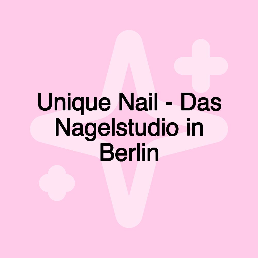 Unique Nail - Das Nagelstudio in Berlin