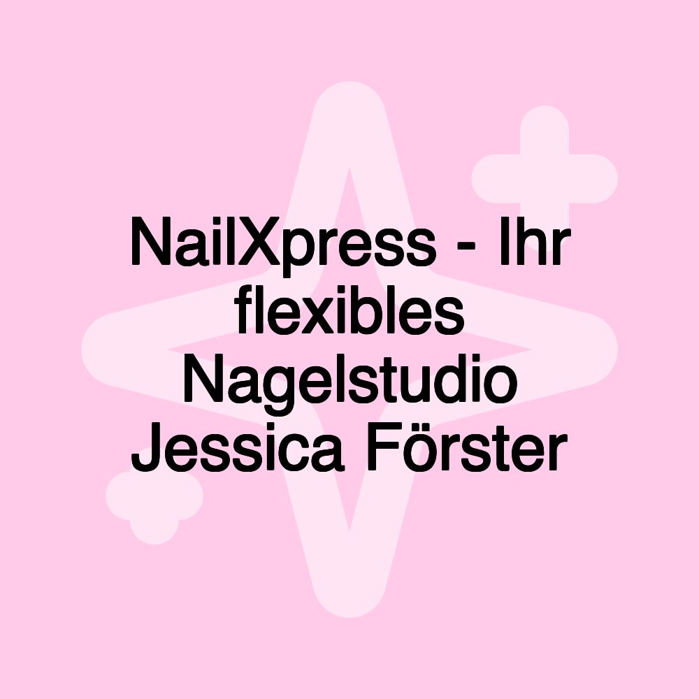 NailXpress - Ihr flexibles Nagelstudio Jessica Förster