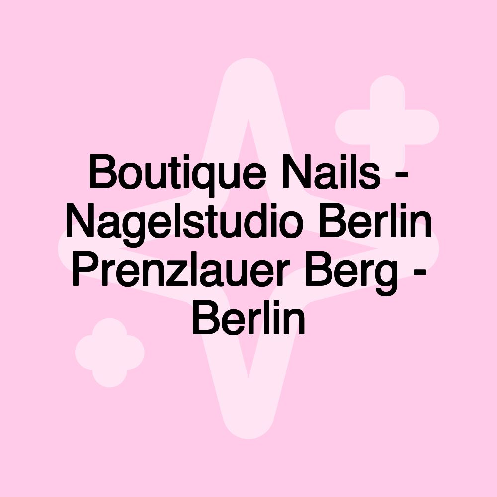 Boutique Nails - Nagelstudio Berlin Prenzlauer Berg - Berlin