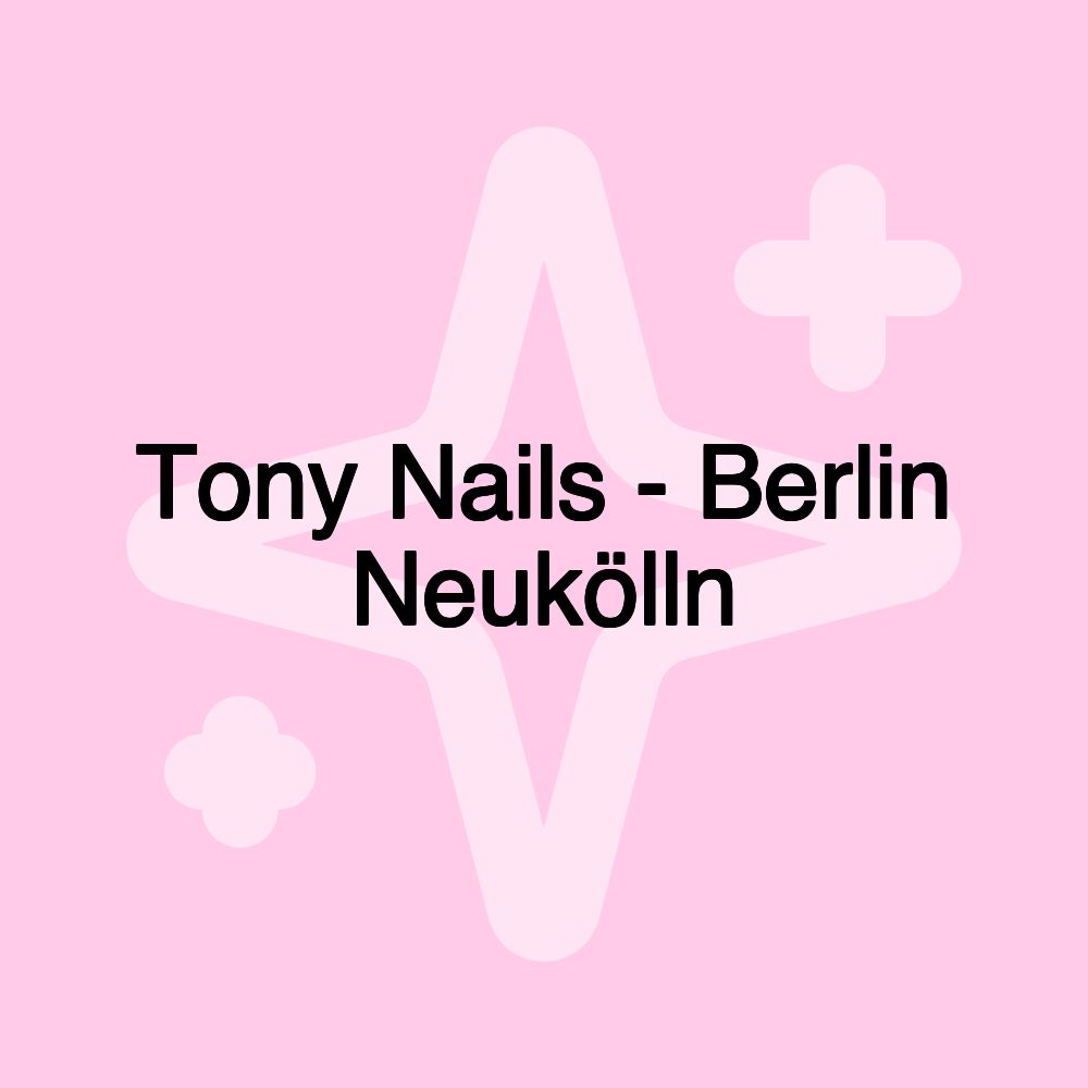 Tony Nails - Berlin Neukölln