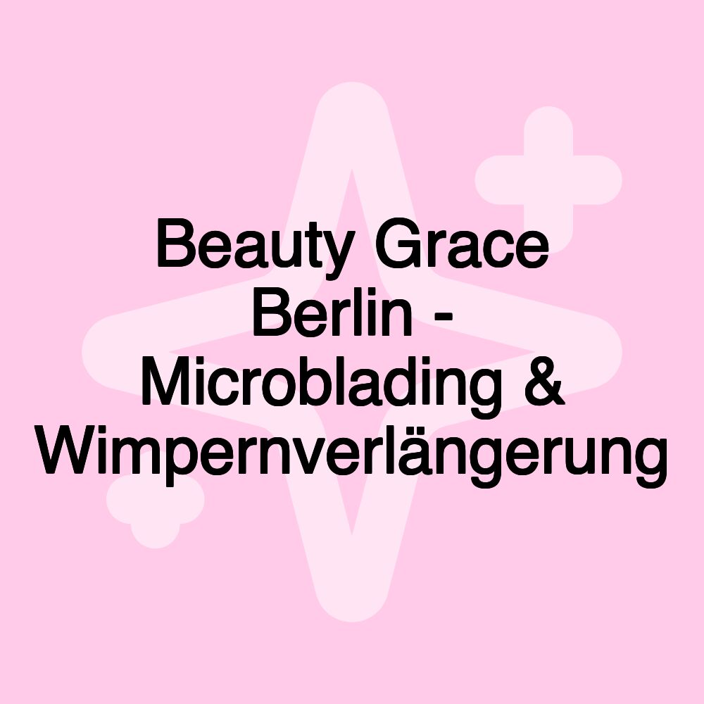 Beauty Grace Berlin - Microblading & Wimpernverlängerung