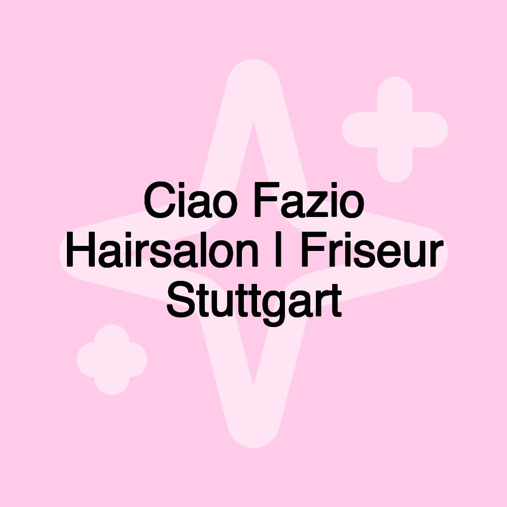 Ciao Fazio Hairsalon | Friseur Stuttgart