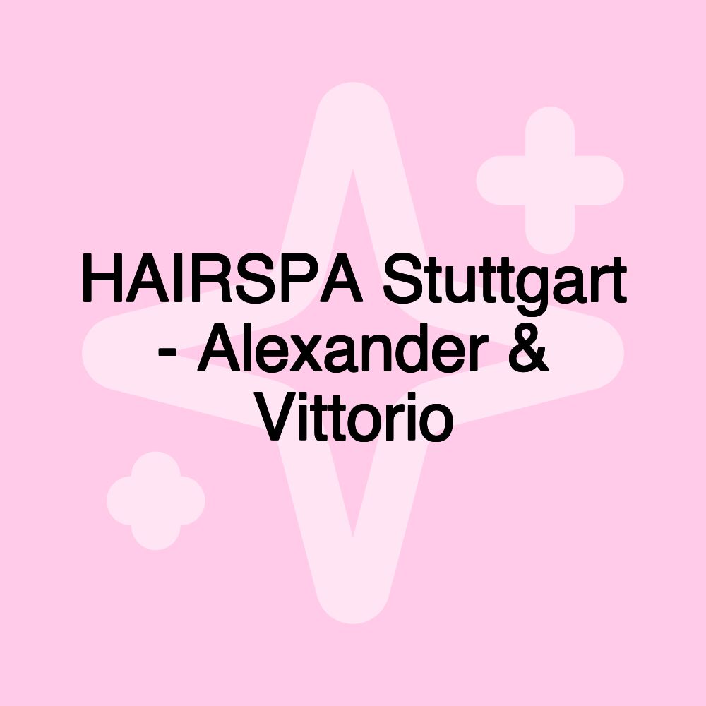 HAIRSPA Stuttgart - Alexander & Vittorio